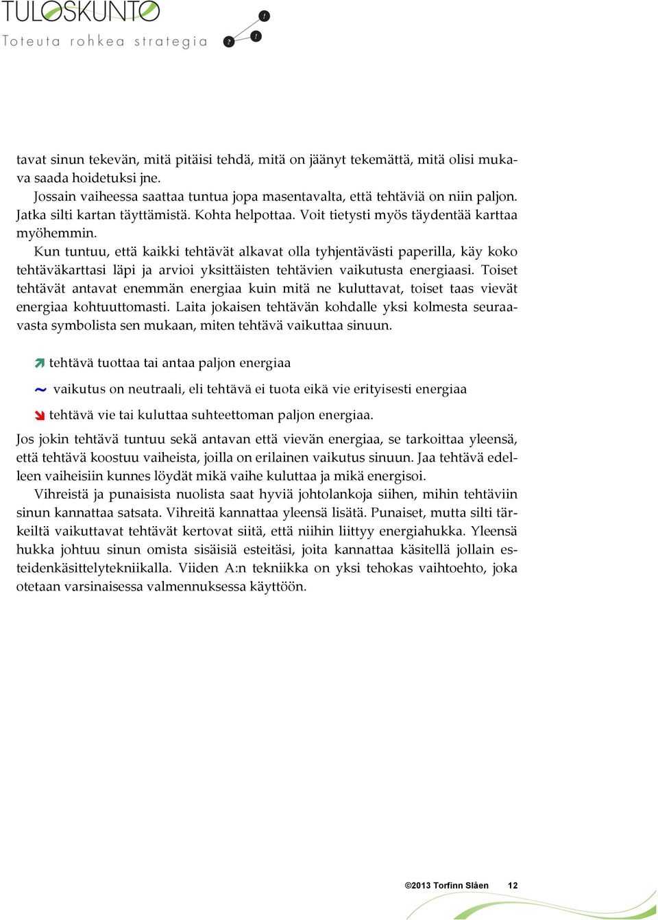 Kun tuntuu, että kaikki tehtävät alkavat olla tyhjentävästi paperilla, käy koko tehtäväkarttasi läpi ja arvioi yksittäisten tehtävien vaikutusta energiaasi.