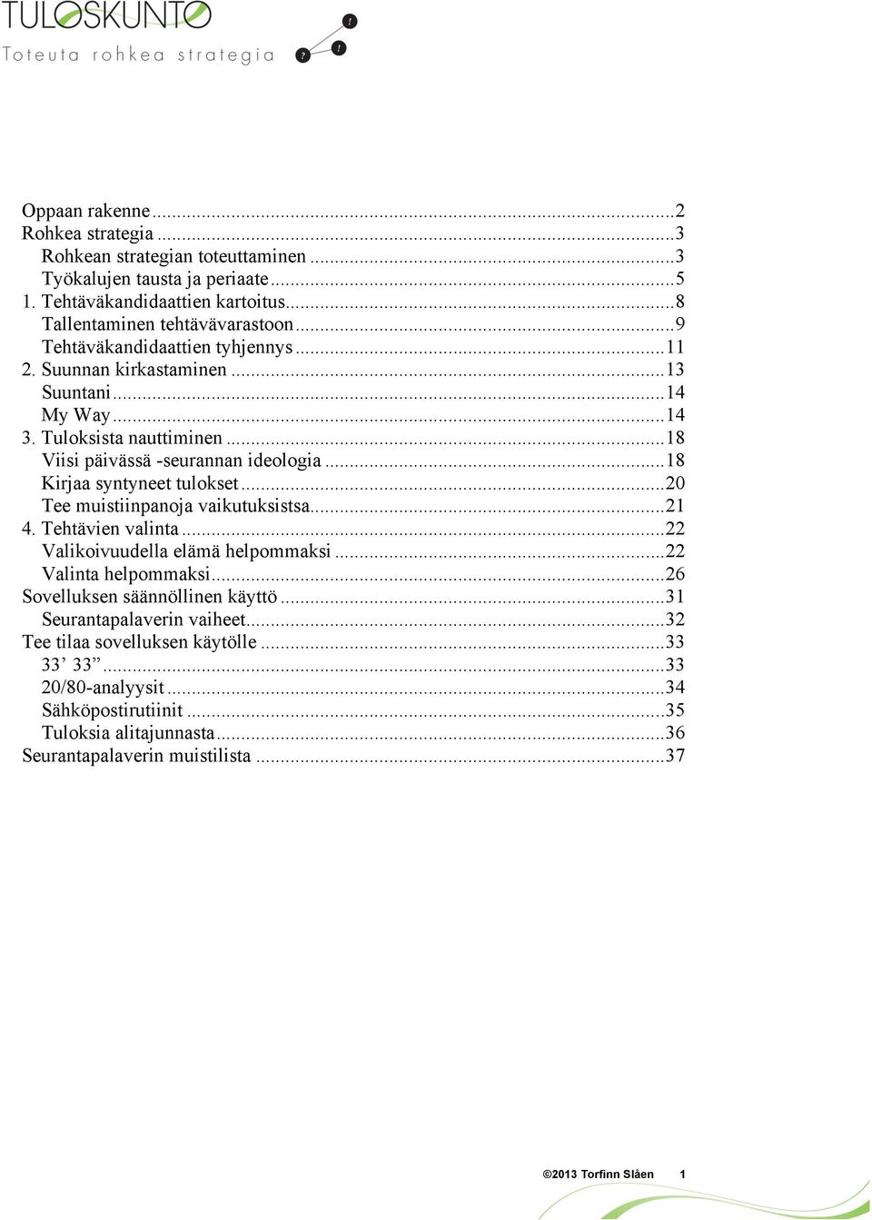 .. 18 Kirjaa syntyneet tulokset... 20 Tee muistiinpanoja vaikutuksistsa... 21 4. Tehtävien valinta... 22 Valikoivuudella elämä helpommaksi... 22 Valinta helpommaksi.