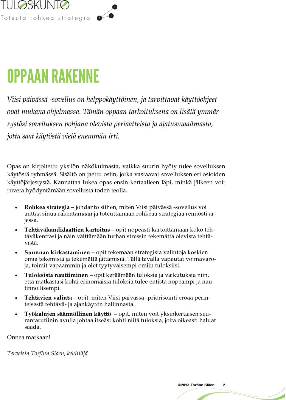 Opas on kirjoitettu yksilön näkökulmasta, vaikka suurin hyöty tulee sovelluksen käytöstä ryhmässä. Sisältö on jaettu osiin, jotka vastaavat sovelluksen eri osioiden käyttöjärjestystä.