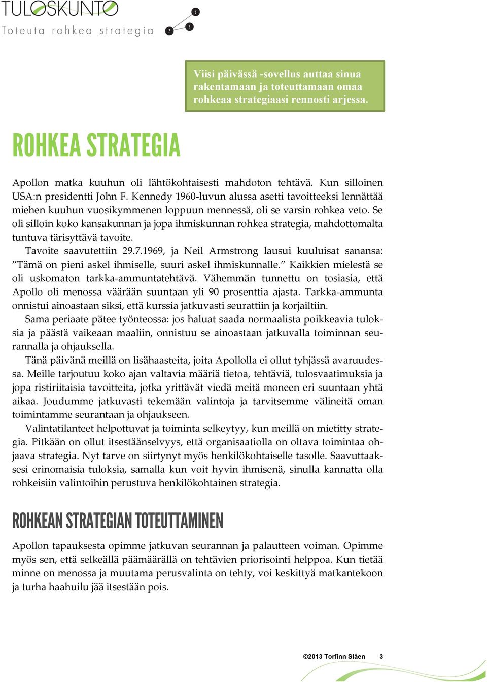 Se oli silloin koko kansakunnan ja jopa ihmiskunnan rohkea strategia, mahdottomalta tuntuva tärisyttävä tavoite. Tavoite saavutettiin 29.7.