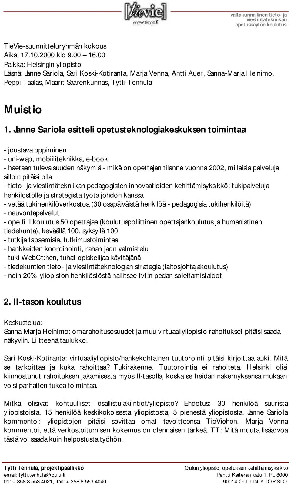 Janne Sariola esitteli opetusteknologiakeskuksen toimintaa - joustava oppiminen - uni-wap, mobiiliteknikka, e-book - haetaan tulevaisuuden näkymiä - mikä on opettajan tilanne vuonna 2002, millaisia
