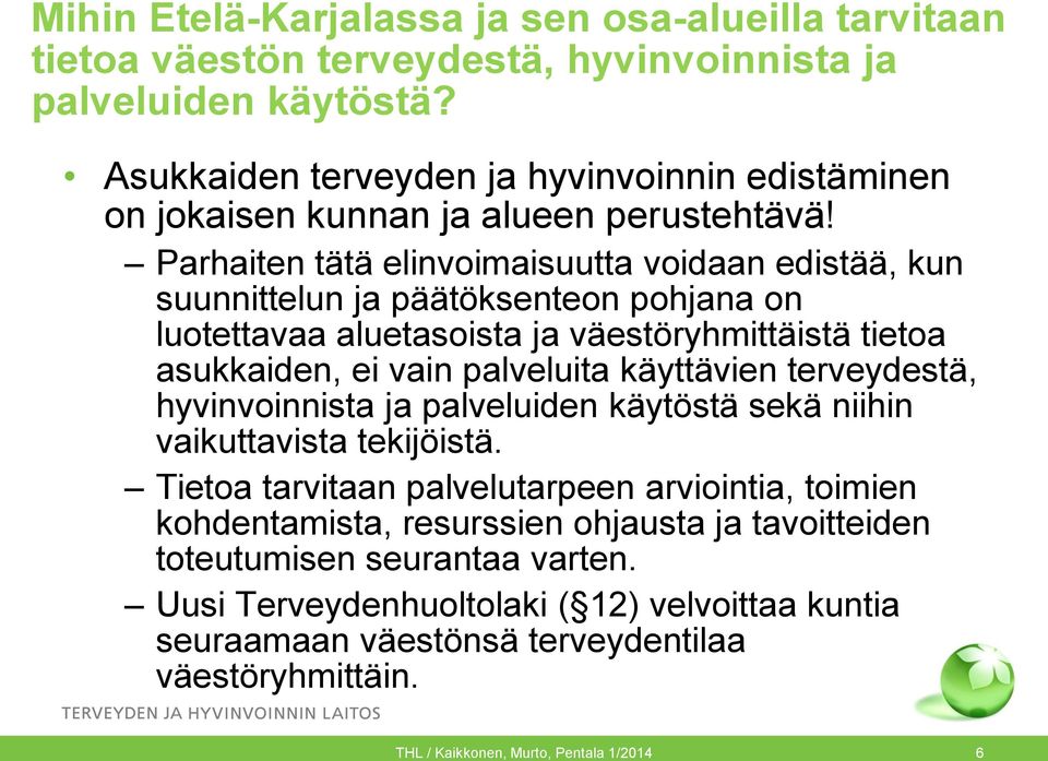 Parhaiten tätä elinvoimaisuutta voidaan edistää, kun suunnittelun ja päätöksenteon pohjana on luotettavaa aluetasoista ja väestöryhmittäistä tietoa asukkaiden, ei vain palveluita käyttävien