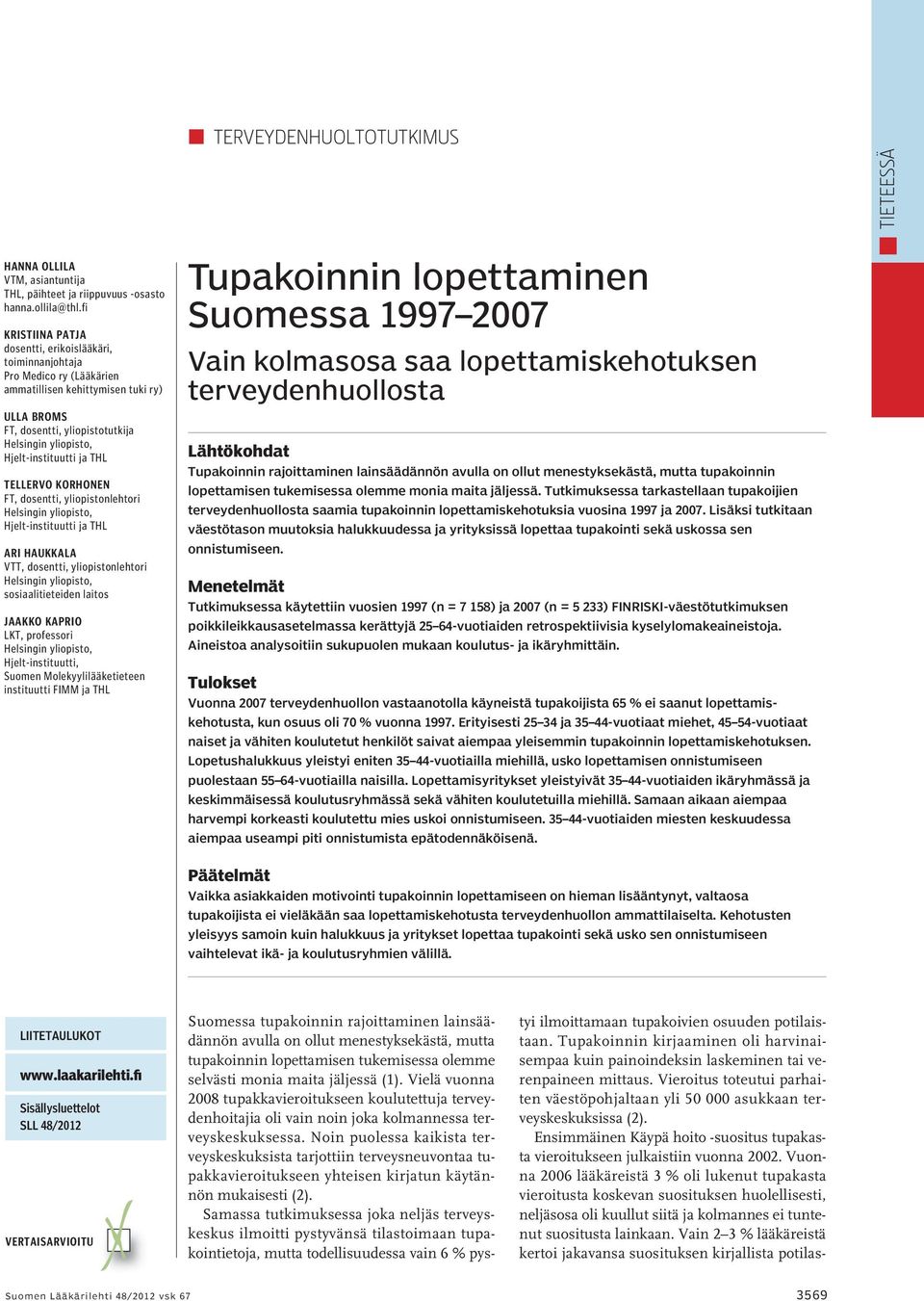 Hjelt-instituutti ja THL Tellervo Korhonen FT, dosentti, yliopistonlehtori Helsingin yliopisto, Hjelt-instituutti ja THL Ari Haukkala VTT, dosentti, yliopistonlehtori Helsingin yliopisto,