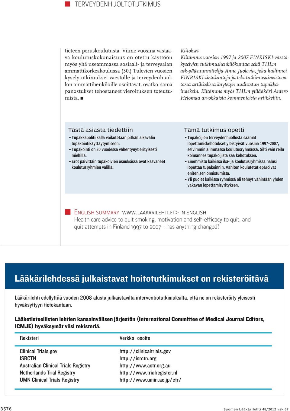 n Kiitokset Kiitämme vuosien ja FINRISKI-väestökyselyjen tutkimushenkilökuntaa sekä THL:n atk-pääsuunnittelija Anne Juolevia, joka hallinnoi FINRISKI-tietokantoja ja teki tutkimusaineistoon tässä