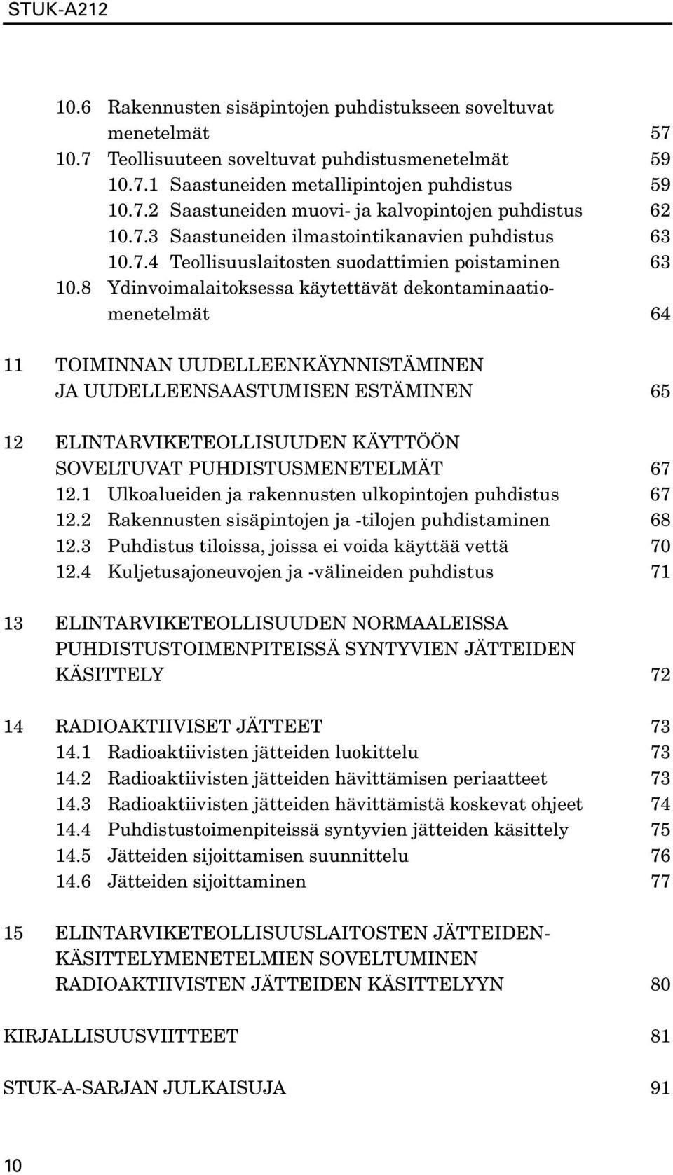 8 Ydinvoimalaitoksessa käytettävät dekontaminaatiomenetelmät 64 11 TOIMINNAN UUDELLEENKÄYNNISTÄMINEN JA UUDELLEENSAASTUMISEN ESTÄMINEN 65 12 ELINTARVIKETEOLLISUUDEN KÄYTTÖÖN SOVELTUVAT