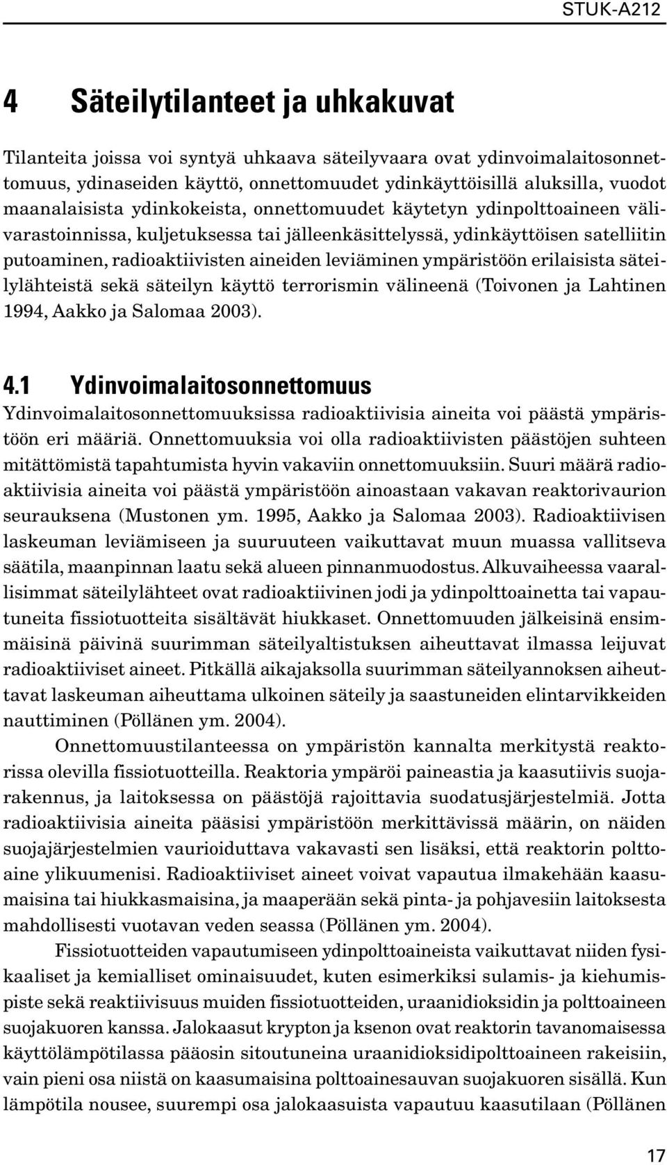 ympäristöön erilaisista säteilylähteistä sekä säteilyn käyttö terrorismin välineenä (Toivonen ja Lahtinen 1994, Aakko ja Salomaa 2003). 4.