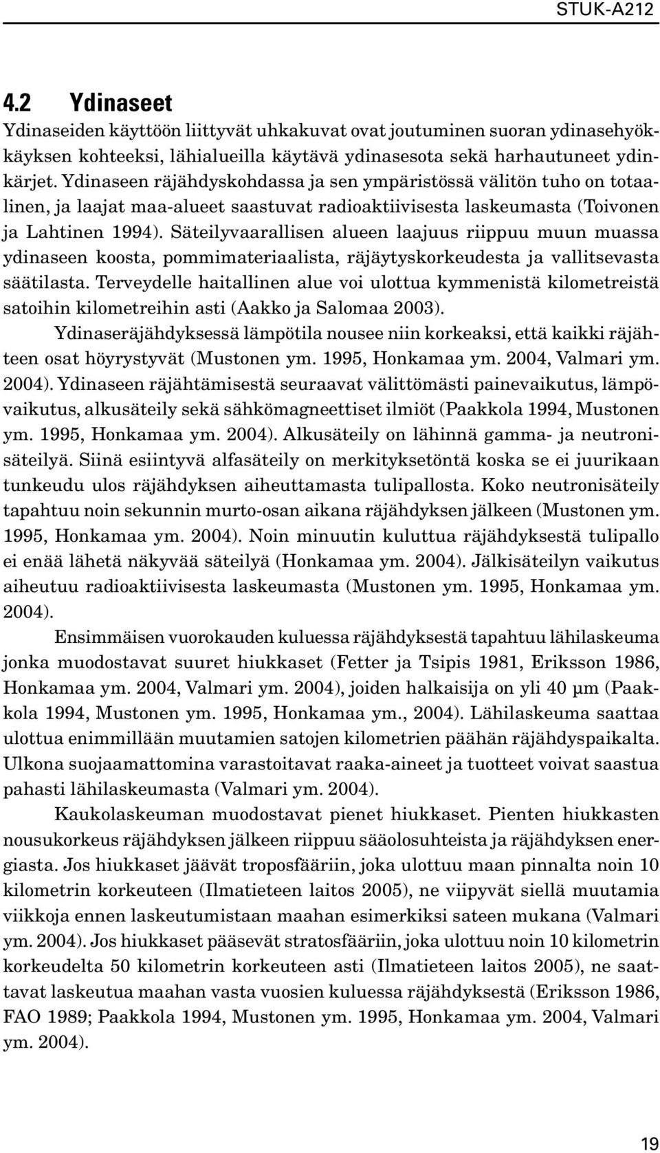 Säteilyvaarallisen alueen laajuus riippuu muun muassa ydinaseen koosta, pommimateriaalista, räjäytyskorkeudesta ja vallitsevasta säätilasta.