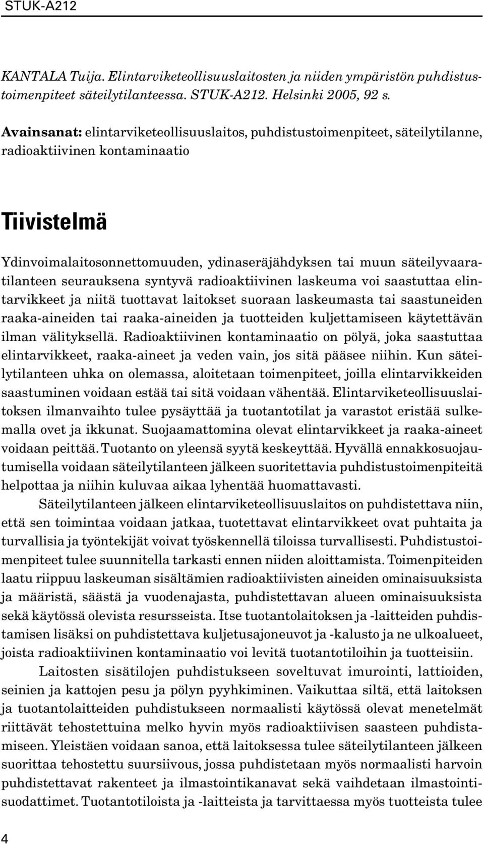 säteilyvaaratilanteen seurauksena syntyvä radioaktiivinen laskeuma voi saastuttaa elintarvikkeet ja niitä tuottavat laitokset suoraan laskeumasta tai saastuneiden raaka-aineiden tai raaka-aineiden ja