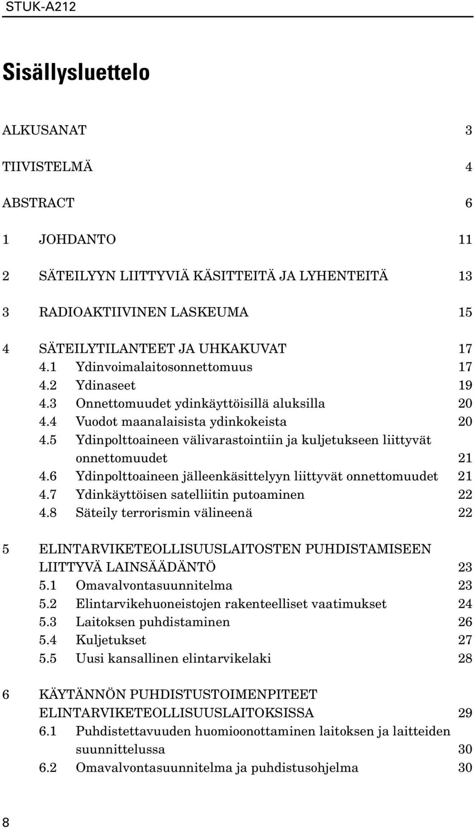 5 Ydinpolttoaineen välivarastointiin ja kuljetukseen liittyvät onnettomuudet 21 4.6 Ydinpolttoaineen jälleenkäsittelyyn liittyvät onnettomuudet 21 4.7 Ydinkäyttöisen satelliitin putoaminen 22 4.