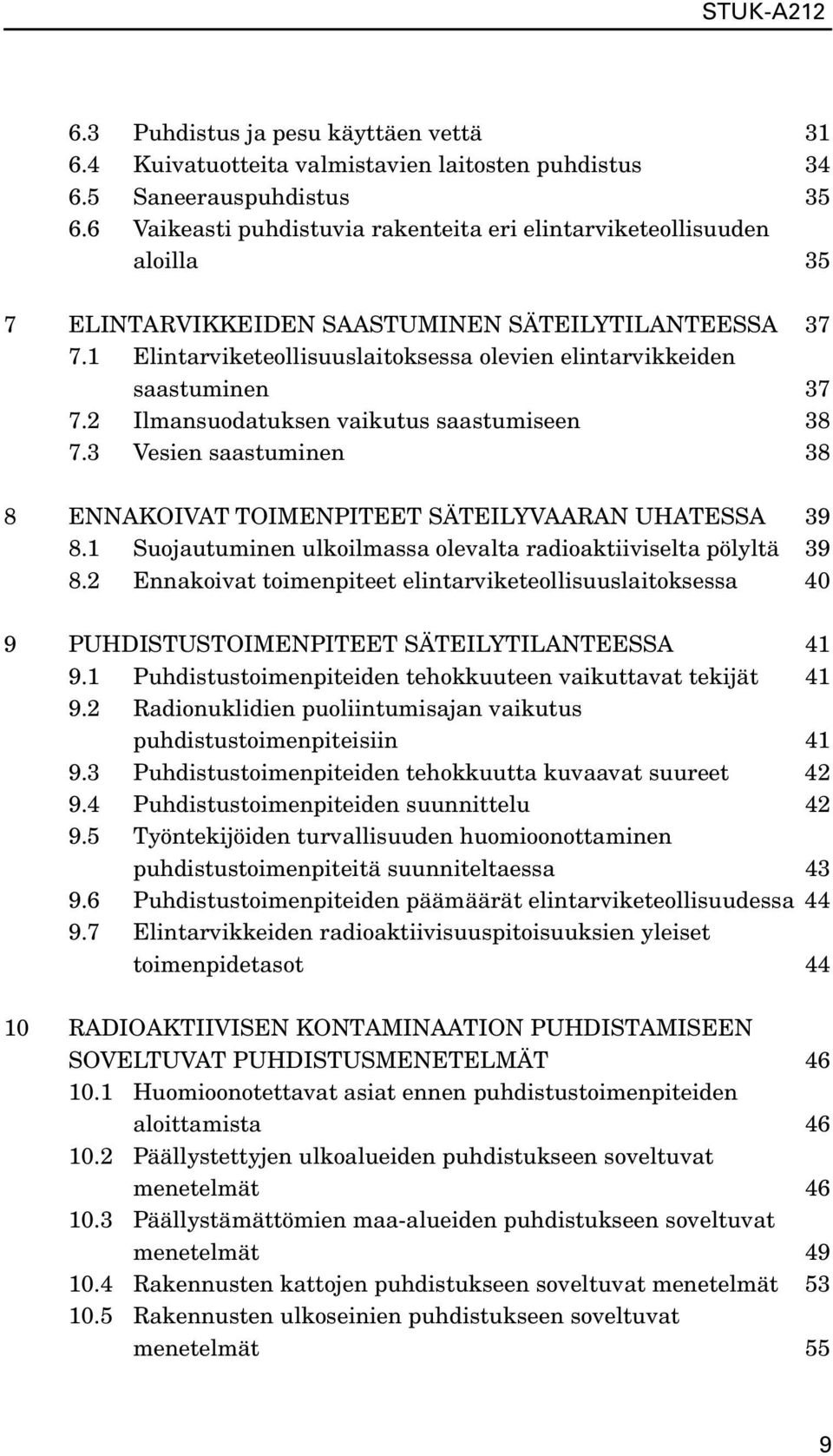 1 Elintarviketeollisuuslaitoksessa olevien elintarvikkeiden saastuminen 37 7.2 Ilmansuodatuksen vaikutus saastumiseen 38 7.