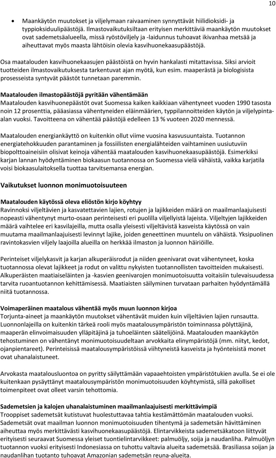 kasvihuonekaasupäästöjä. Osa maatalouden kasvihuonekaasujen päästöistä on hyvin hankalasti mitattavissa. Siksi arvioit tuotteiden ilmastovaikutuksesta tarkentuvat ajan myötä, kun esim.