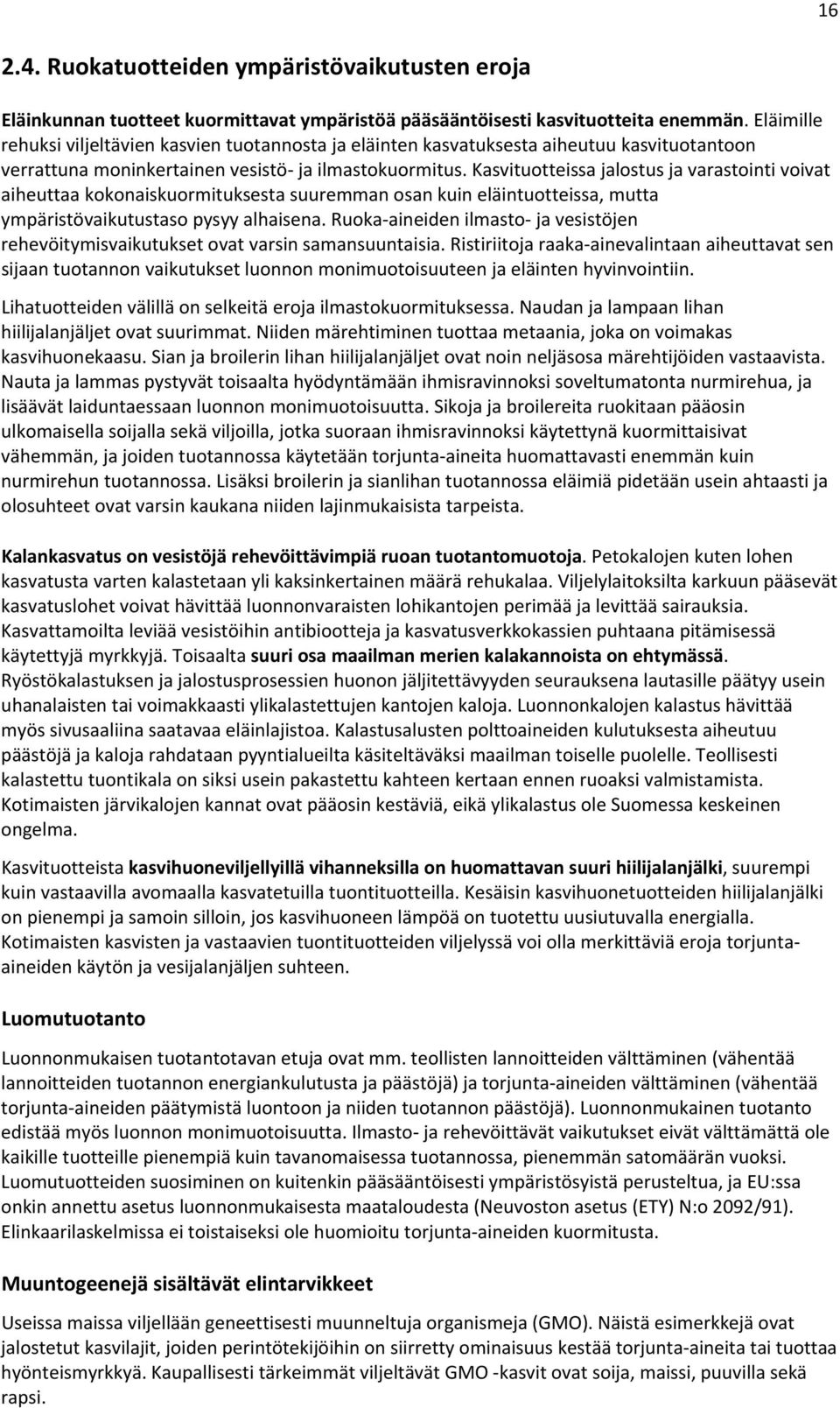 Kasvituotteissa jalostus ja varastointi voivat aiheuttaa kokonaiskuormituksesta suuremman osan kuin eläintuotteissa, mutta ympäristövaikutustaso pysyy alhaisena.