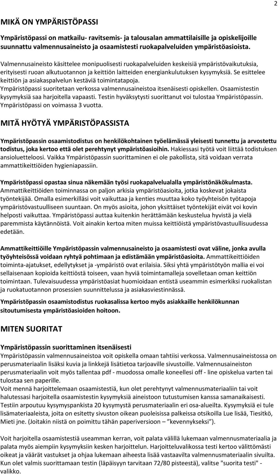 Se esittelee keittiön ja asiakaspalvelun kestäviä toimintatapoja. Ympäristöpassi suoritetaan verkossa valmennusaineistoa itsenäisesti opiskellen. Osaamistestin kysymyksiä saa harjoitella vapaasti.