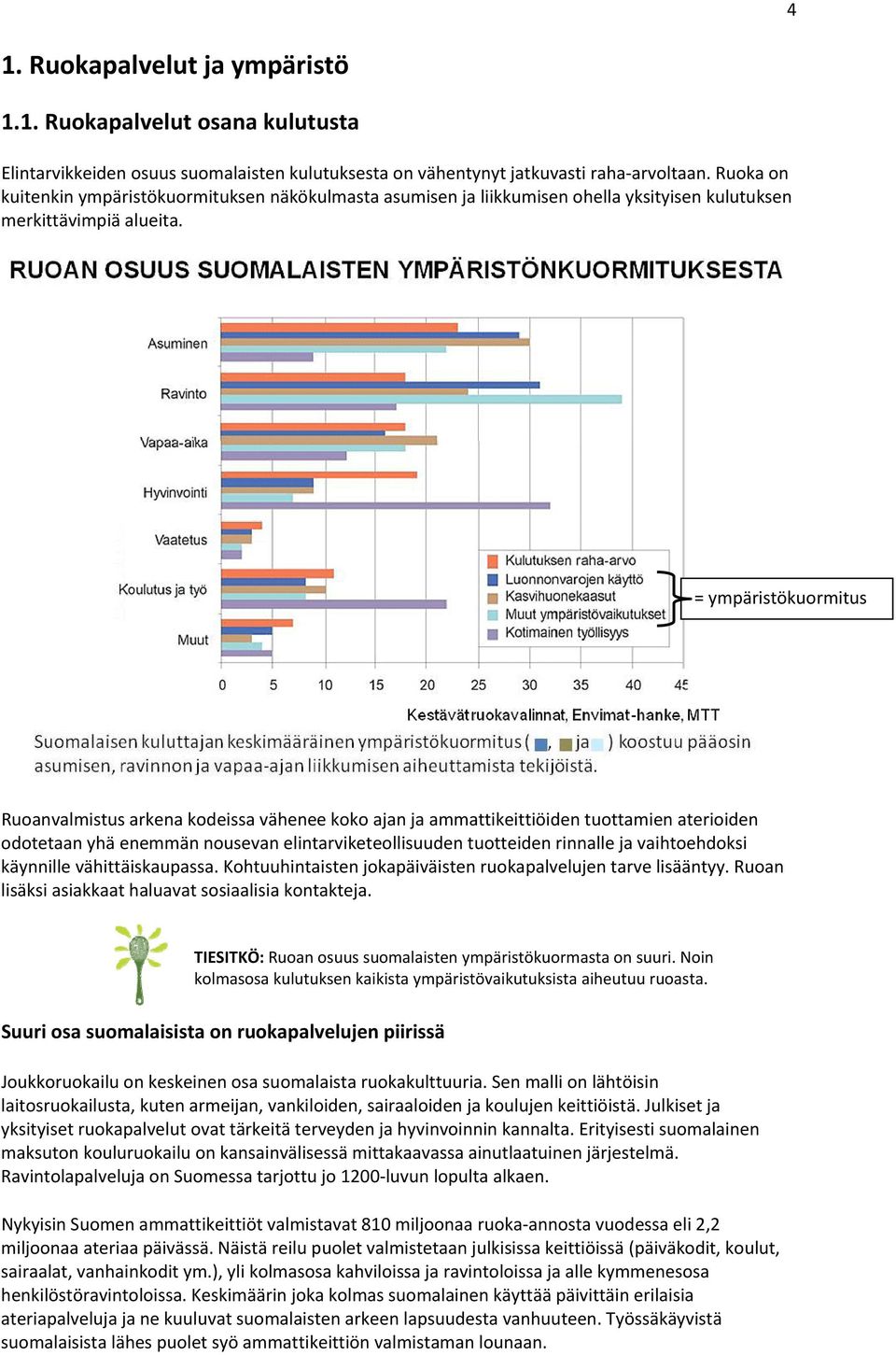 = ympäristökuormitus Ruoanvalmistus arkena kodeissa vähenee koko ajan ja ammattikeittiöiden tuottamien aterioiden odotetaan yhä enemmän nousevan elintarviketeollisuuden tuotteiden rinnalle ja