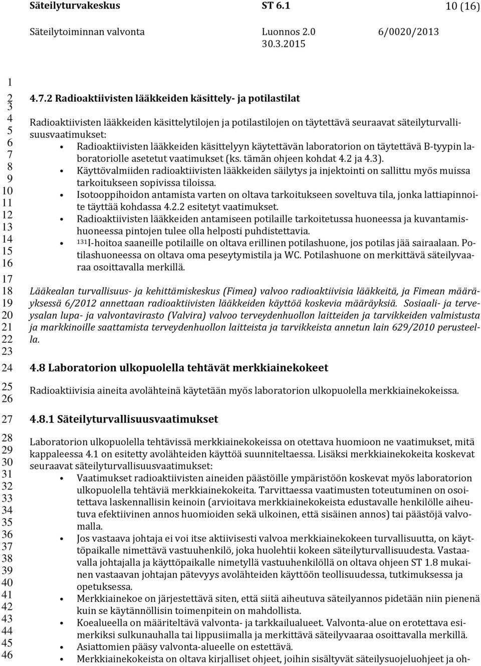 lääkkeiden käsittelyyn käytettävän laboratorion on täytettävä B tyypin laboratoriolle asetetut vaatimukset (ks. tämän ohjeen kohdat. ja.).