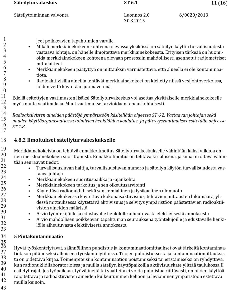 Erityisen tärkeää on huomioida merkkiainekokeen kohteena olevaan prosessiin mahdollisesti asennetut radiometriset mittalaitteet.