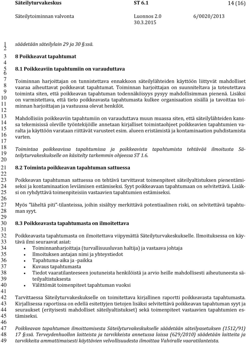 Toiminnan harjoittajan on suunniteltava ja toteutettava toiminta siten, että poikkeavan tapahtuman todennäköisyys pysyy mahdollisimman pienenä.