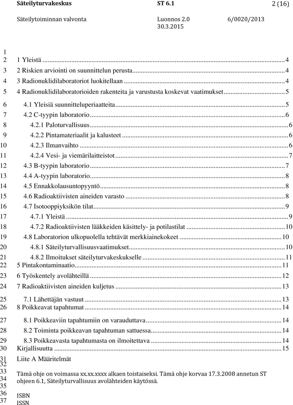 .... Ilmanvaihto..... Vesi- ja viemärilaitteistot.... B-tyypin laboratorio.... A-tyypin laboratorio.... Ennakkolausuntopyyntö.... Radioaktiivisten aineiden varasto.... Isotooppiyksikön tilat..... Yleistä.