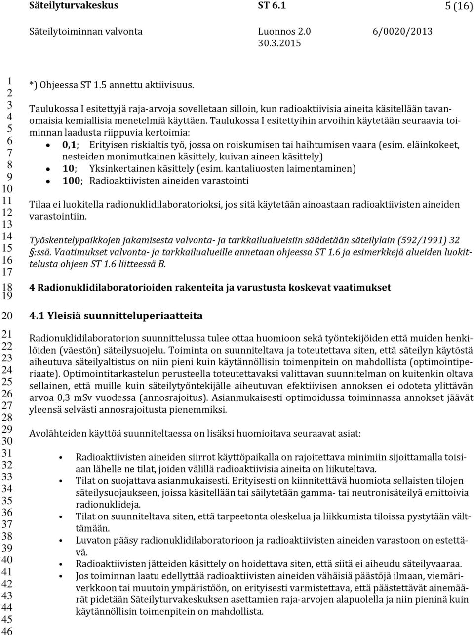 Taulukossa I esitettyihin arvoihin käytetään seuraavia toiminnan laadusta riippuvia kertoimia: 0,; Erityisen riskialtis työ, jossa on roiskumisen tai haihtumisen vaara (esim.