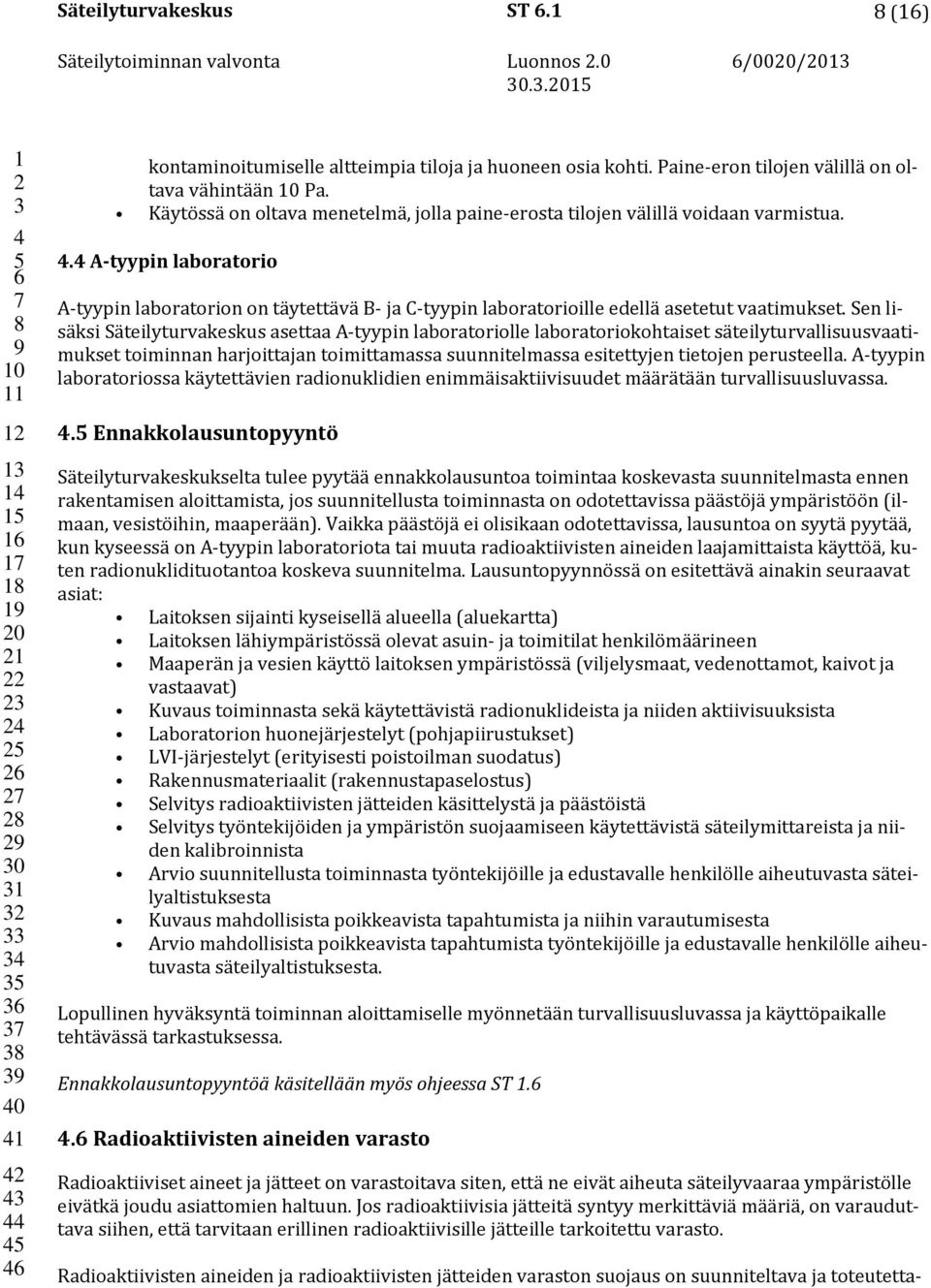 Sen lisäksi Säteilyturvakeskus asettaa A tyypin laboratoriolle laboratoriokohtaiset säteilyturvallisuusvaatimukset toiminnan harjoittajan toimittamassa suunnitelmassa esitettyjen tietojen perusteella.