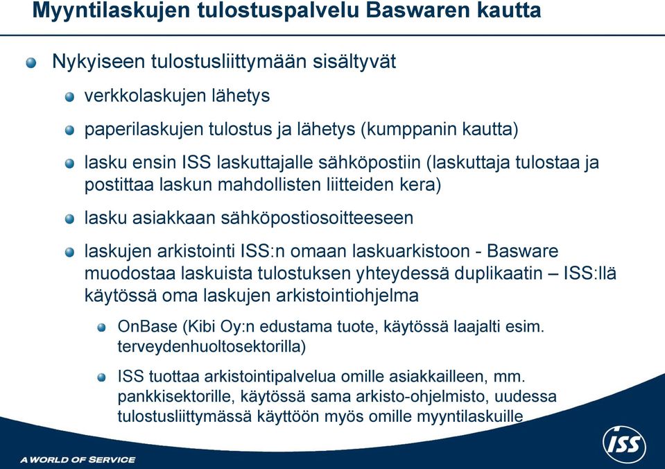 - Basware muodostaa laskuista tulostuksen yhteydessä duplikaatin ISS:llä käytössä oma laskujen arkistointiohjelma OnBase (Kibi Oy:n edustama tuote, käytössä laajalti esim.