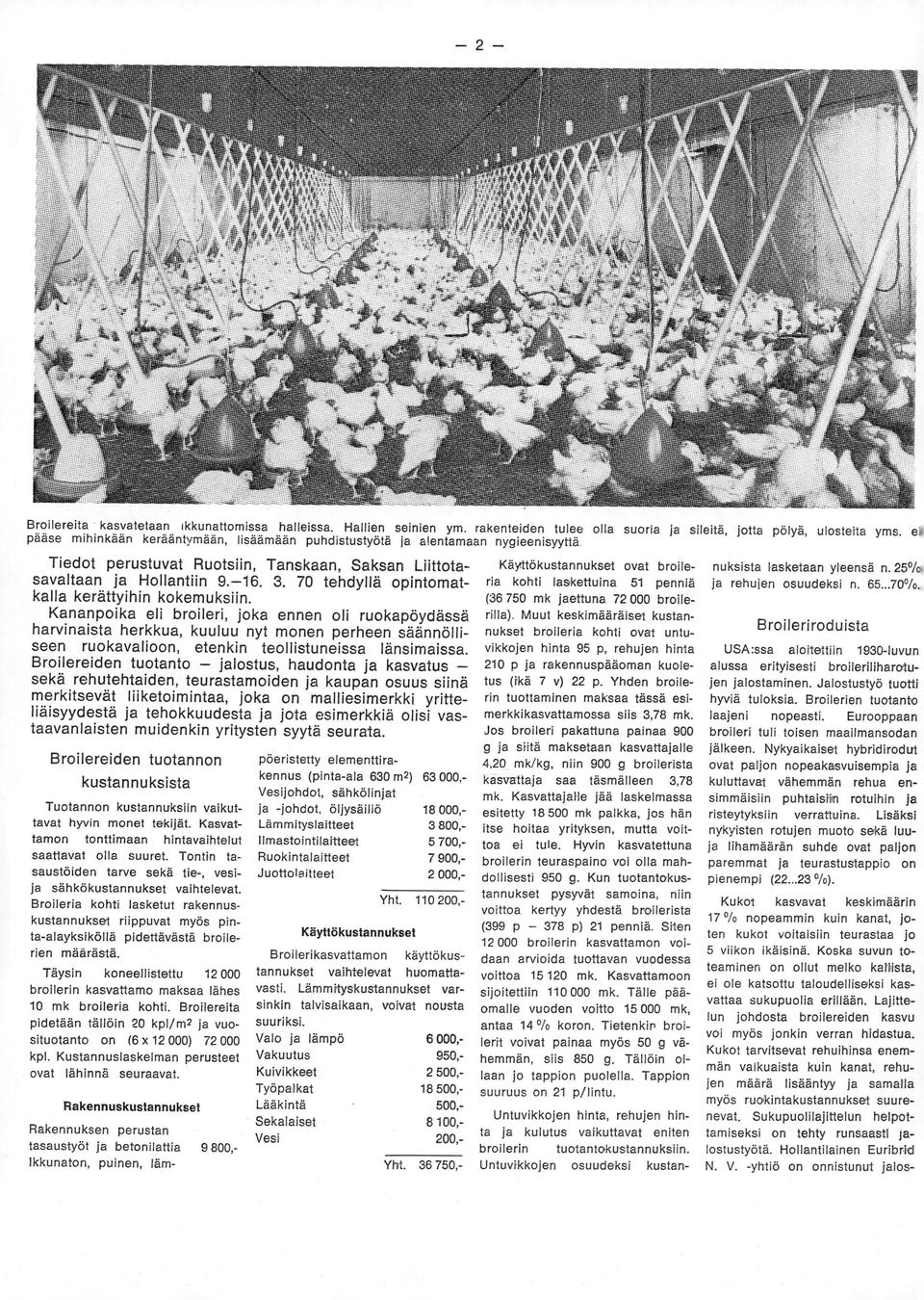 Tiedot perustuvat Ruotsiin, Tanskaan, Saksan Liittotasavaltaan ja Hollantiin 9.-16. 3. 70 tehdyllä opintomatkalla kerättyihin kokemuksiin.