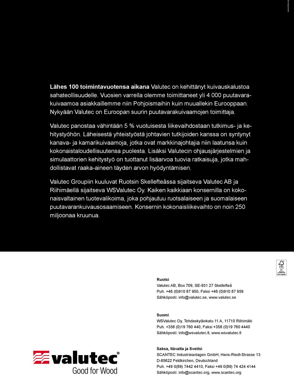 Valutec panostaa vähintään 5 % vuotuisesta liikevaihdostaan tutkimus- ja kehitystyöhön.