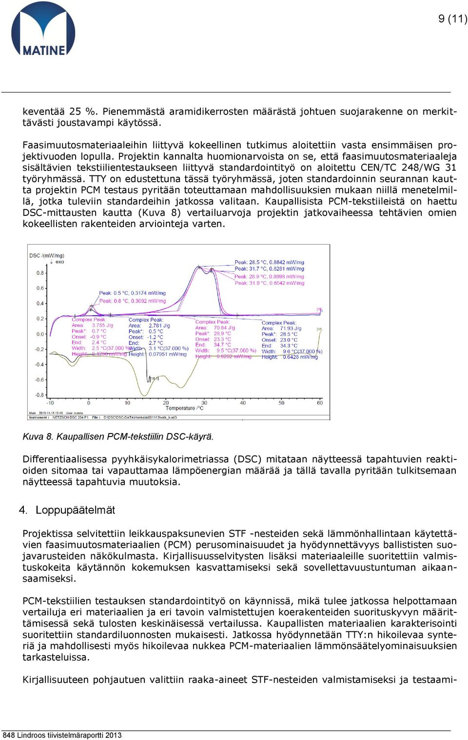 Projektin kannalta huomionarvoista on se, että faasimuutosmateriaaleja sisältävien tekstiilientestaukseen liittyvä standardointityö on aloitettu CEN/TC 248/WG 31 työryhmässä.