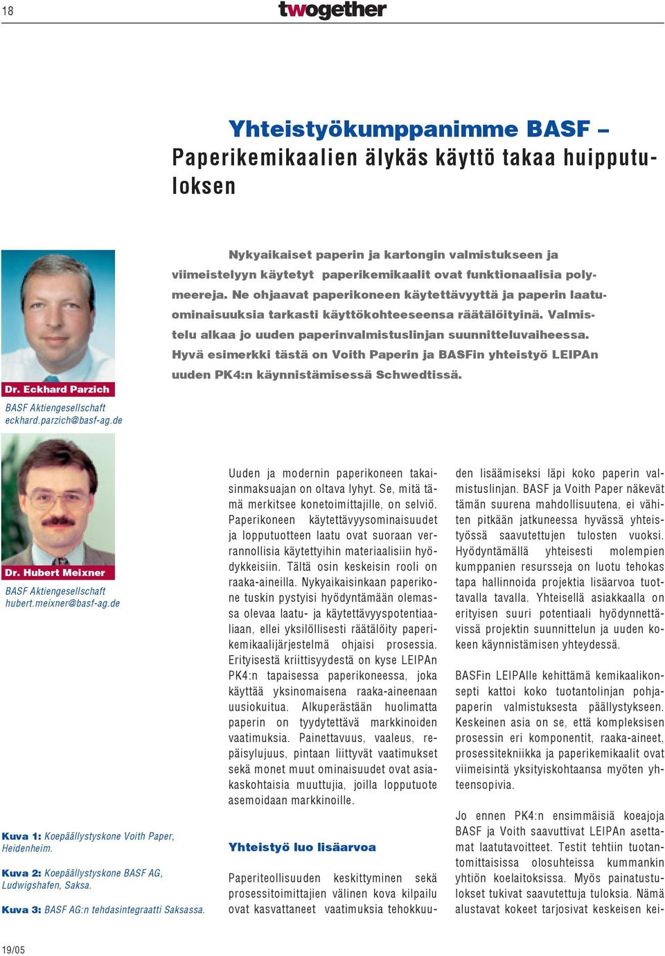 Ne ohjaavat paperikoneen käytettävyyttä ja paperin laatuominaisuuksia tarkasti käyttökohteeseensa räätälöityinä. Valmistelu alkaa jo uuden paperinvalmistuslinjan suunnitteluvaiheessa.