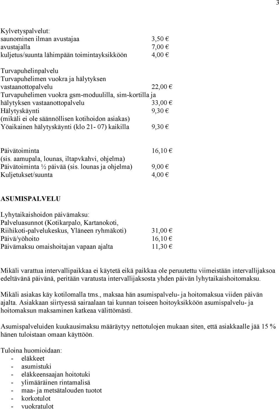 kaikilla 9,30 Päivätoiminta 16,10 (sis. aamupala, lounas, iltapvkahvi, ohjelma) Päivätoiminta ½ päivää (sis.