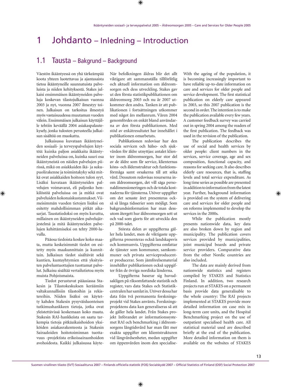 Stakes julkaisi ensimmäisen ikääntyneiden palveluja koskevan tilastojulkaisun vuonna 2003 ja nyt, vuonna 2007 ilmestyy toinen.