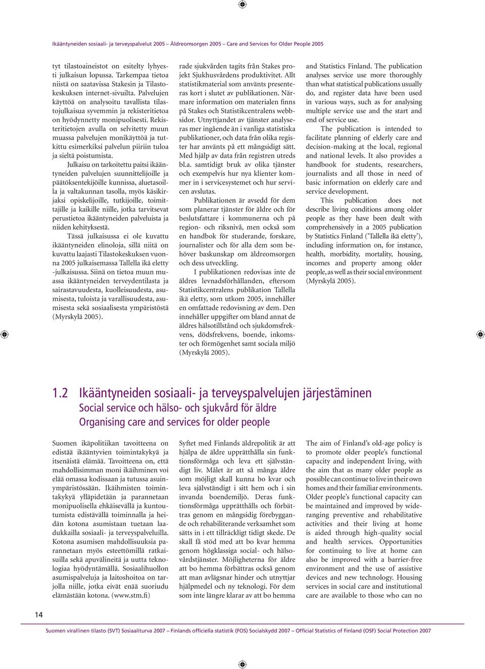 Rekisteritietojen avulla on selvitetty muun muassa palvelujen monikäyttöä ja tutkittu esimerkiksi palvelun piiriin tuloa ja sieltä poistumista.