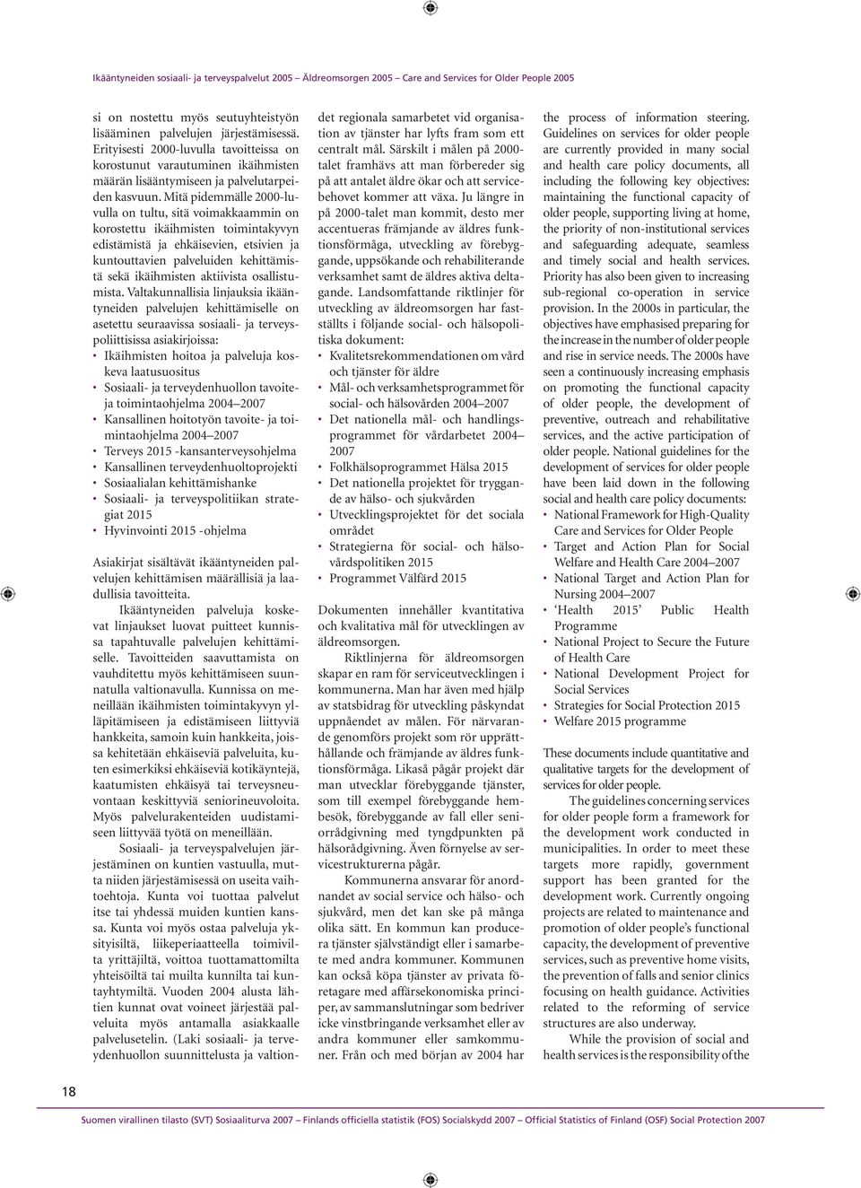 Mitä pidemmälle 2000-luvulla on tultu, sitä voimakkaammin on korostettu ikäihmisten toimintakyvyn edistämistä ja ehkäisevien, etsivien ja kuntouttavien palveluiden kehittämistä sekä ikäihmisten
