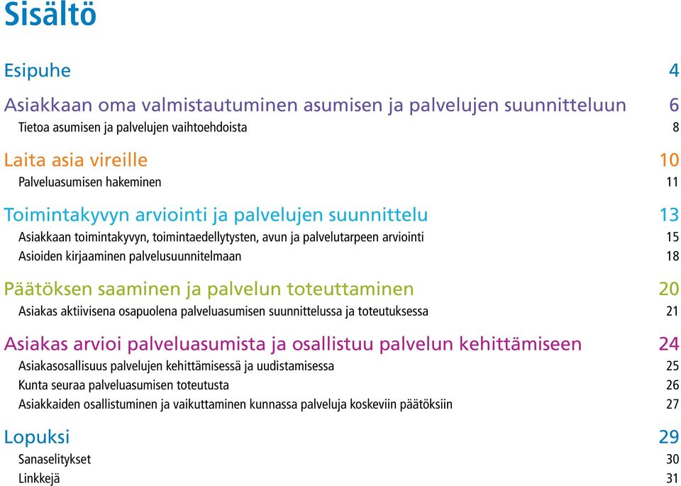 ja palvelun toteuttaminen 20 Asiakas aktiivisena osapuolena palveluasumisen suunnittelussa ja toteutuksessa 21 Asiakas arvioi palveluasumista ja osallistuu palvelun kehittämiseen 24 Asiakasosallisuus