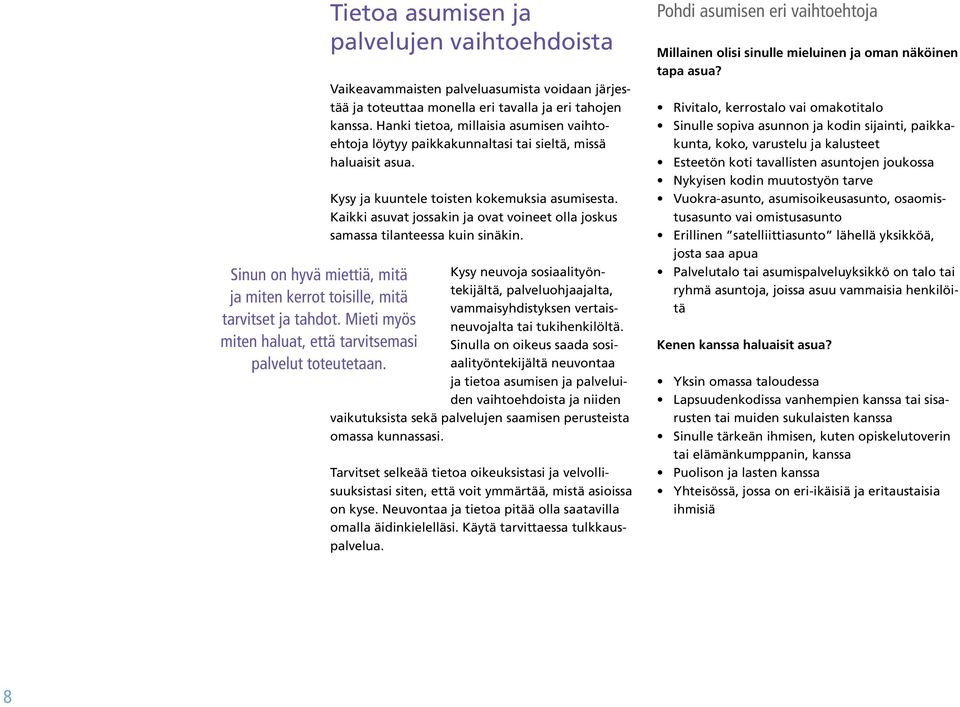 Hanki tietoa, millaisia asumisen vaihtoehtoja löytyy paikkakunnaltasi tai sieltä, missä haluaisit asua. Kysy ja kuuntele toisten kokemuksia asumisesta.