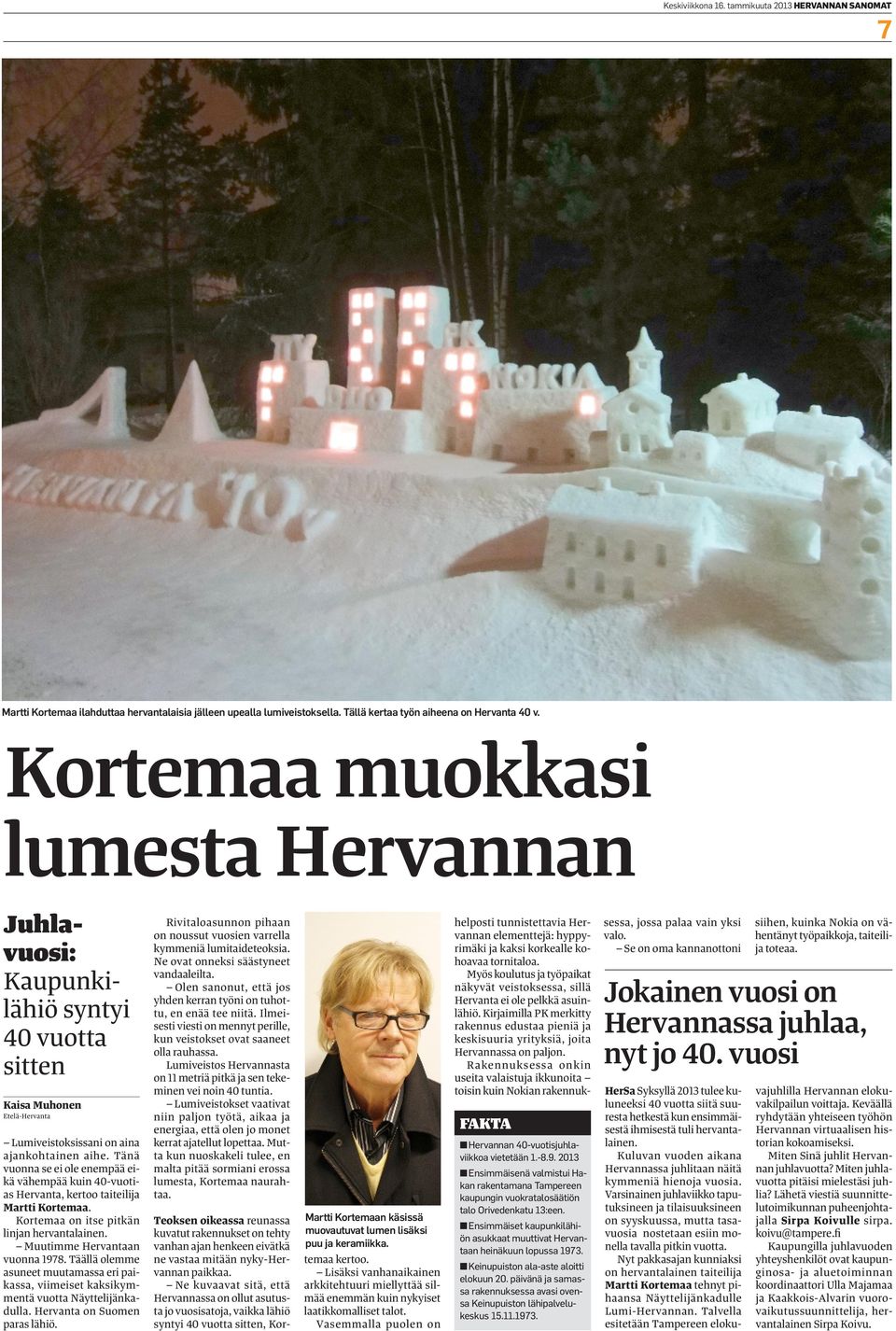 Tänä vuonna se ei ole enempää eikä vähempää kuin 40-vuotias Hervanta, kertoo taiteilija Martti Kortemaa. Kortemaa on itse pitkän linjan hervantalainen. Muutimme Hervantaan vuonna 1978.