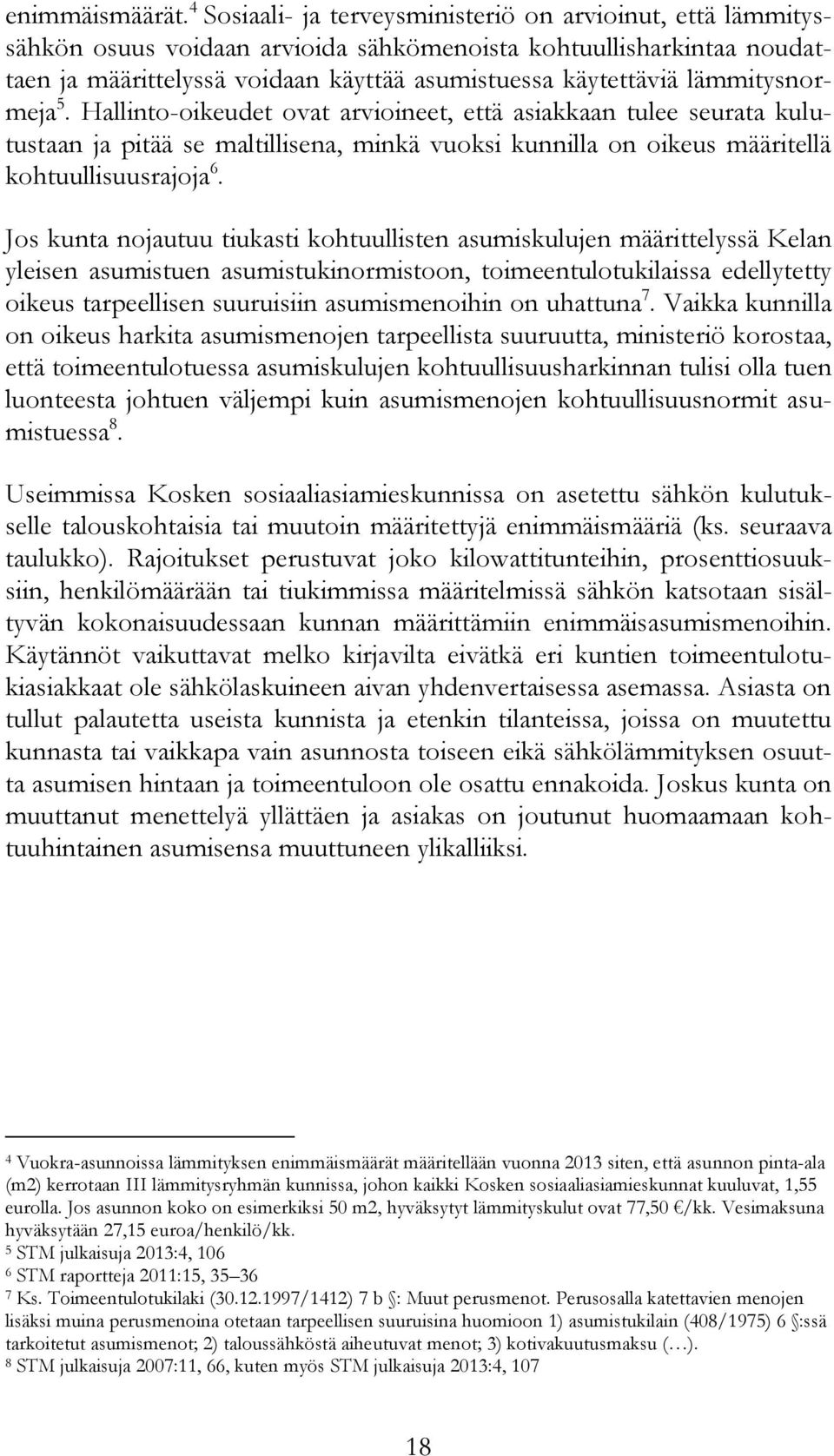 lämmitysnormeja 5. Hallinto-oikeudet ovat arvioineet, että asiakkaan tulee seurata kulutustaan ja pitää se maltillisena, minkä vuoksi kunnilla on oikeus määritellä kohtuullisuusrajoja 6.