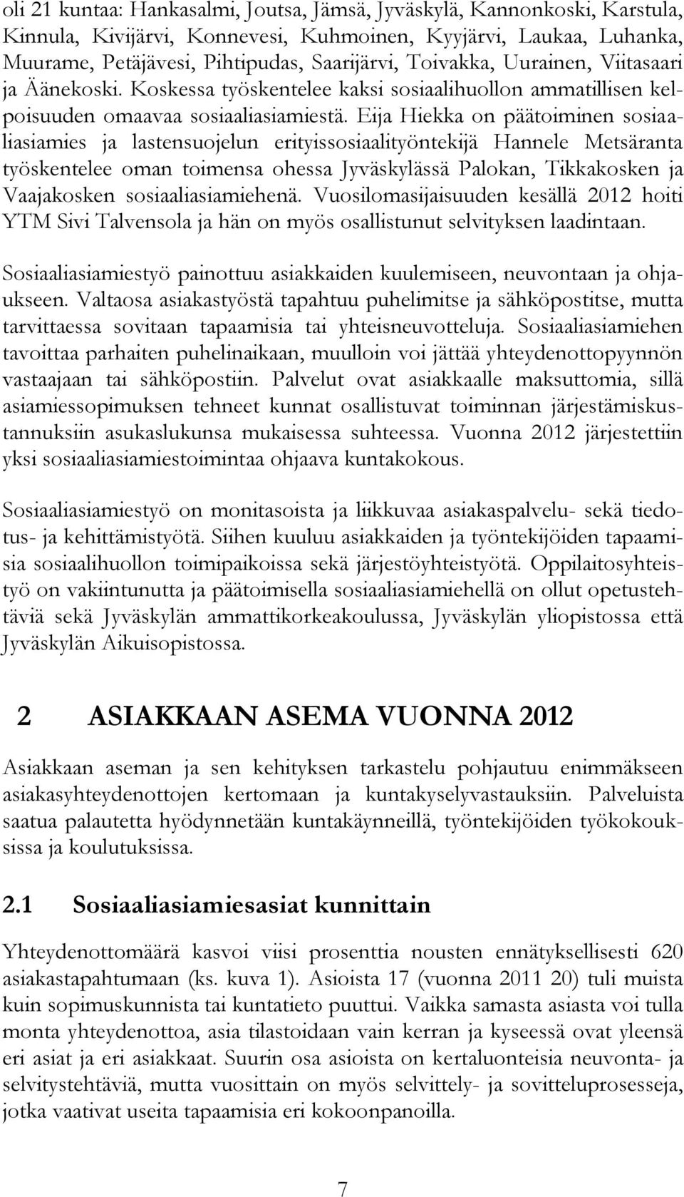 Eija Hiekka on päätoiminen sosiaaliasiamies ja lastensuojelun erityissosiaalityöntekijä Hannele Metsäranta työskentelee oman toimensa ohessa Jyväskylässä Palokan, Tikkakosken ja Vaajakosken