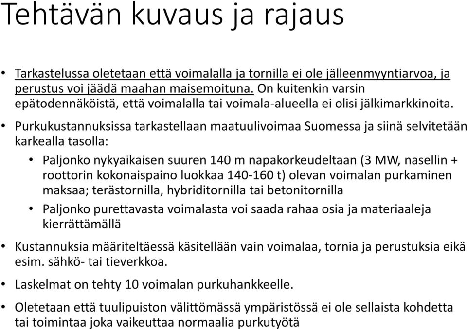 Purkukustannuksissa tarkastellaan maatuulivoimaa Suomessa ja siinä selvitetään karkealla tasolla: Paljonko nykyaikaisen suuren 140 m napakorkeudeltaan (3 MW, nasellin + roottorin kokonaispaino