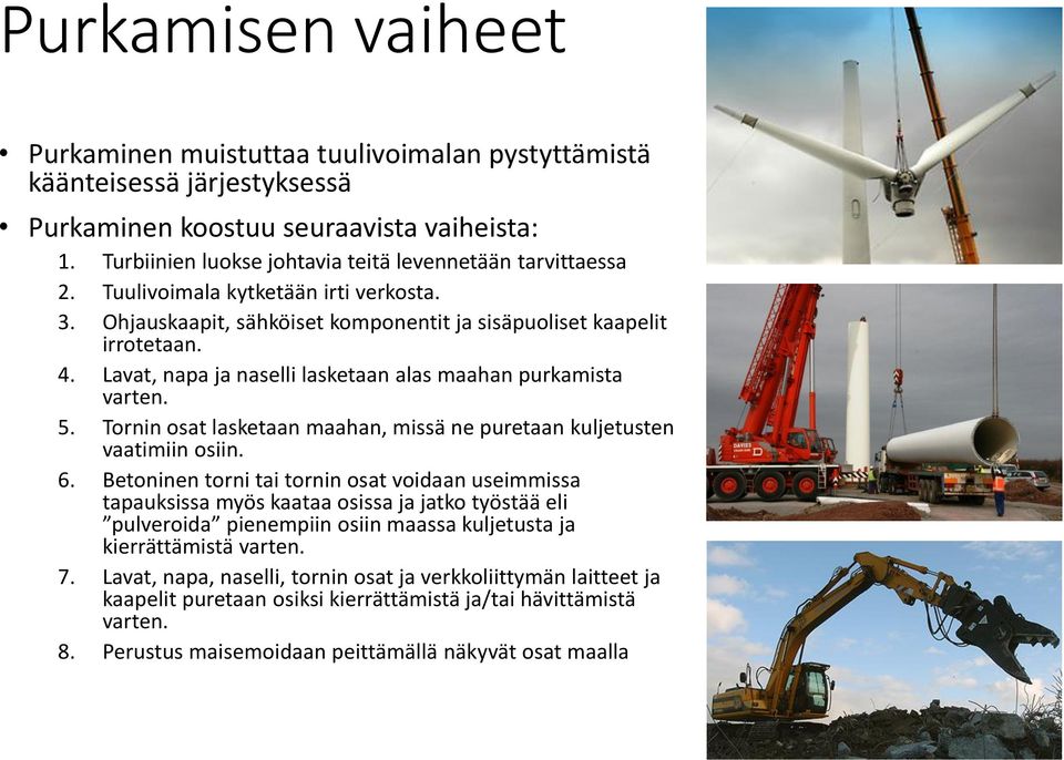 Lavat, napa ja naselli lasketaan alas maahan purkamista varten. 5. Tornin osat lasketaan maahan, missä ne puretaan kuljetusten vaatimiin osiin. 6.