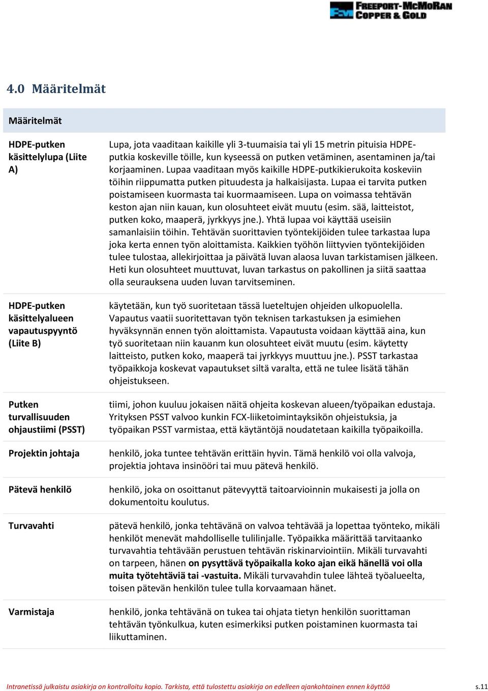 Lupaa vaaditaan myös kaikille HDPE-putkikierukoita koskeviin töihin riippumatta putken pituudesta ja halkaisijasta. Lupaa ei tarvita putken poistamiseen kuormasta tai kuormaamiseen.