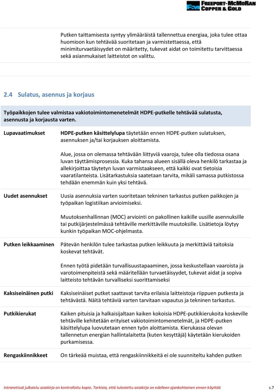 4 Sulatus, asennus ja korjaus Työpaikkojen tulee valmistaa vakiotoimintomenetelmät HDPE-putkelle tehtävää sulatusta, asennusta ja korjausta varten.