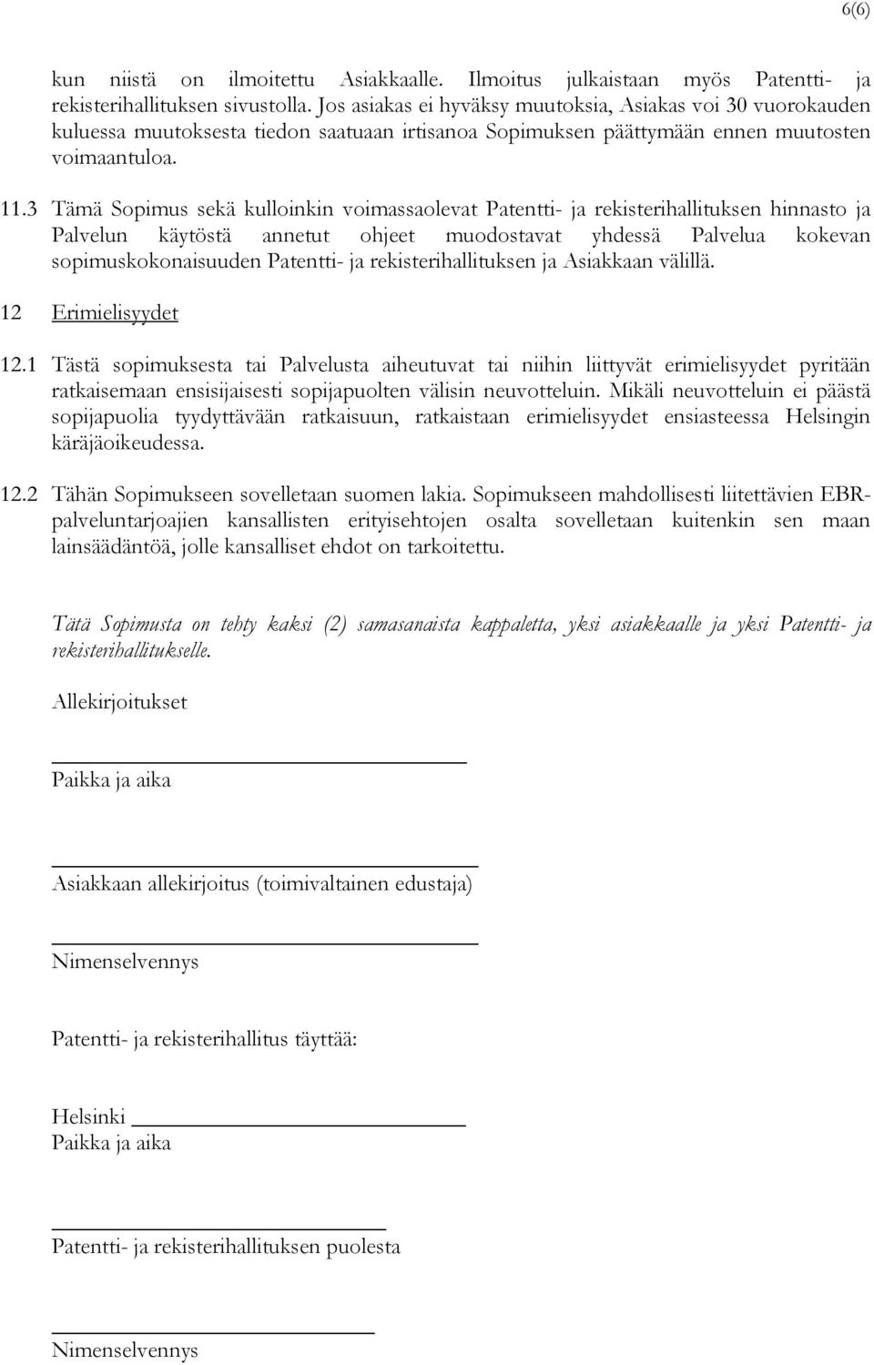 3 Tämä Sopimus sekä kulloinkin voimassaolevat Patentti- ja rekisterihallituksen hinnasto ja Palvelun käytöstä annetut ohjeet muodostavat yhdessä Palvelua kokevan sopimuskokonaisuuden Patentti- ja
