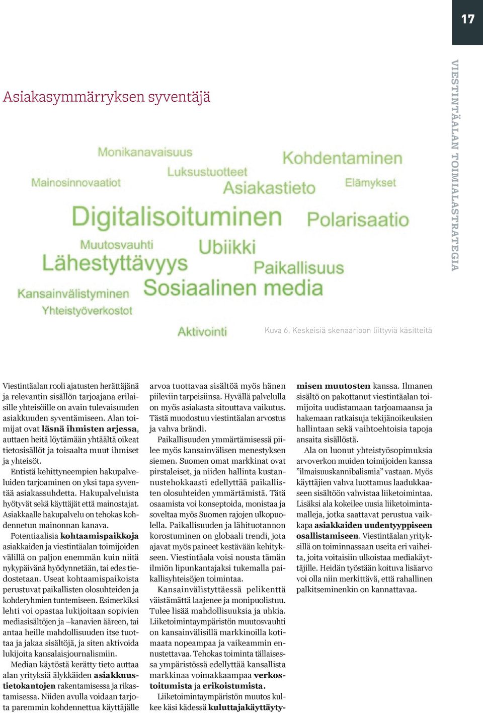 Alan toimijat ovat läsnä ihmisten arjessa, auttaen heitä löytämään yhtäältä oikeat tietosisällöt ja toisaalta muut ihmiset ja yhteisöt.