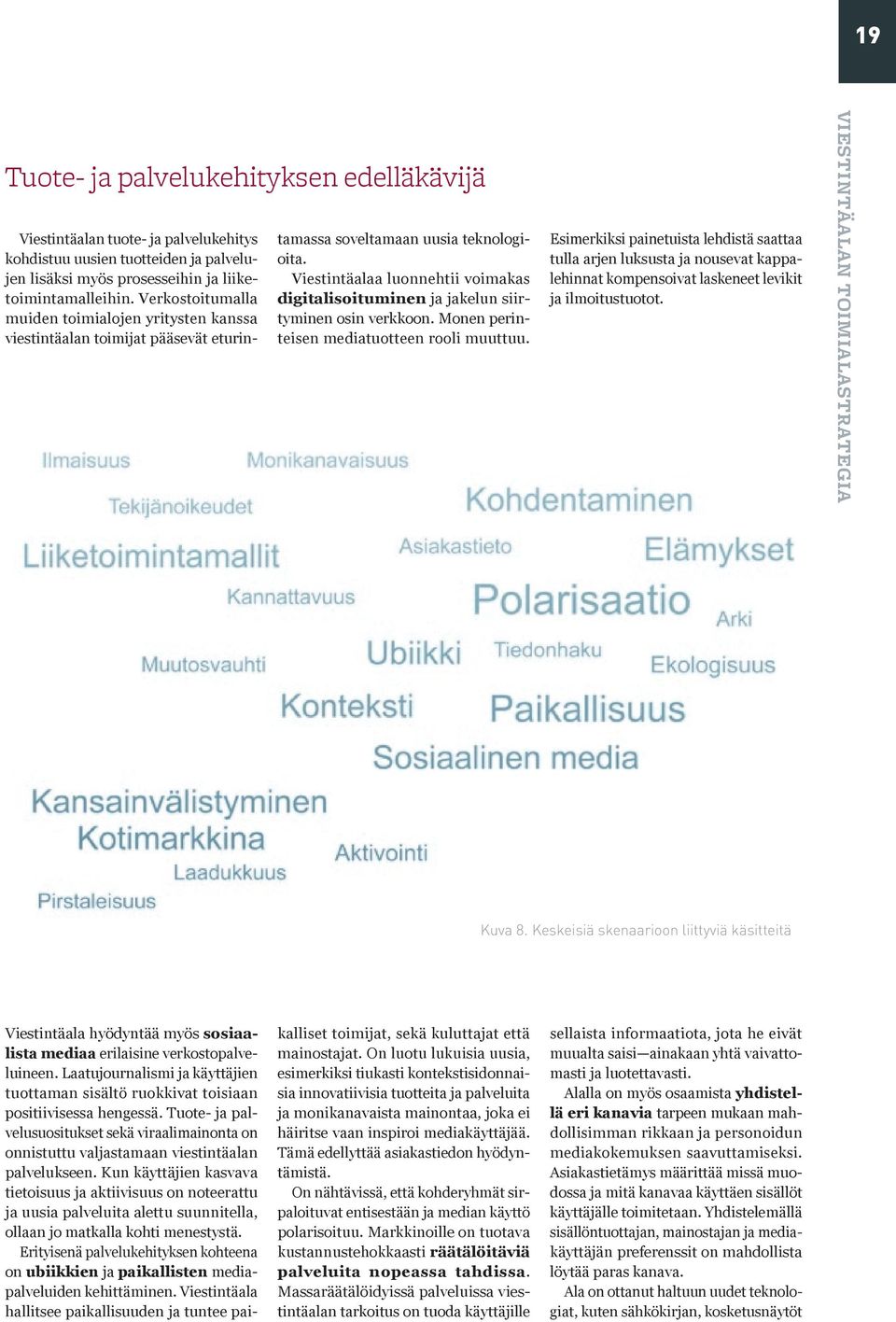 Viestintäalaa luonnehtii voimakas digitalisoituminen ja jakelun siirtyminen osin verkkoon. Monen perinteisen mediatuotteen rooli muuttuu.