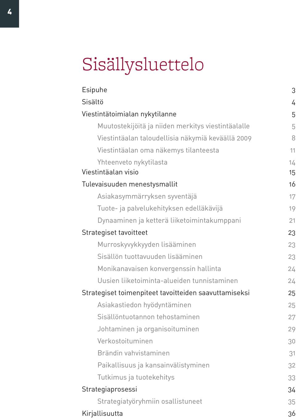 ketterä liiketoimintakumppani 21 Strategiset tavoitteet 23 Murroskyvykkyyden lisääminen 23 Sisällön tuottavuuden lisääminen 23 Monikanavaisen konvergenssin hallinta 24 Uusien liiketoiminta-alueiden