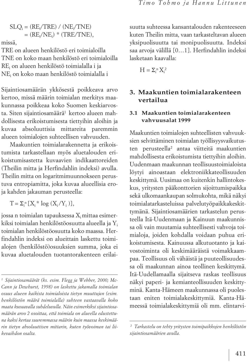 keskiarvosta. Siten sijaintiosamäärä 1 kertoo alueen mahdollisesta erikoistumisesta tiettyihin aloihin ja kuvaa absoluuttisia mittareita paremmin alueen toimialojen suhteellisen vahvuuden.