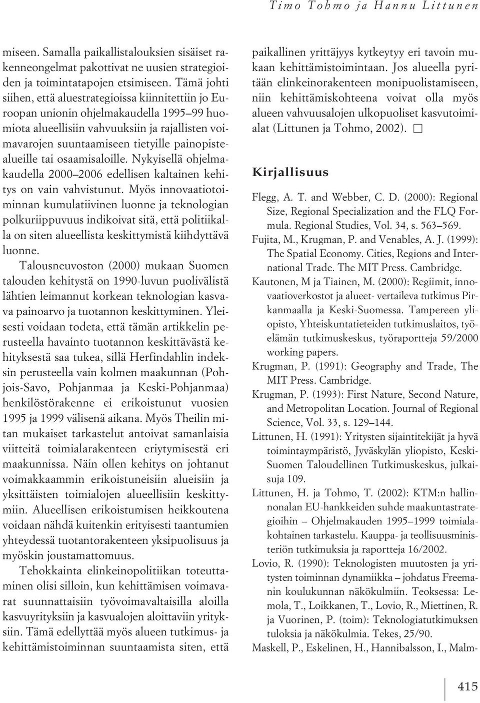 painopistealueille tai osaamisaloille. Nykyisellä ohjelmakaudella 2000 2006 edellisen kaltainen kehitys on vain vahvistunut.