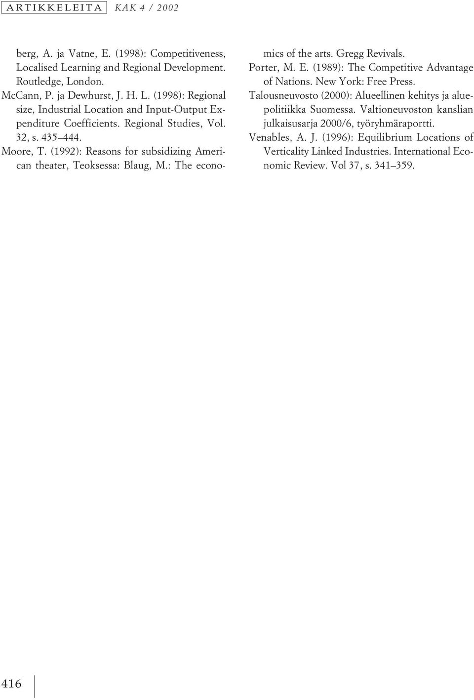 (1989): The Competitive Advantage of Nations. New York: Free Press. Talousneuvosto (2000): Alueellinen kehitys ja aluepolitiikka Suomessa.