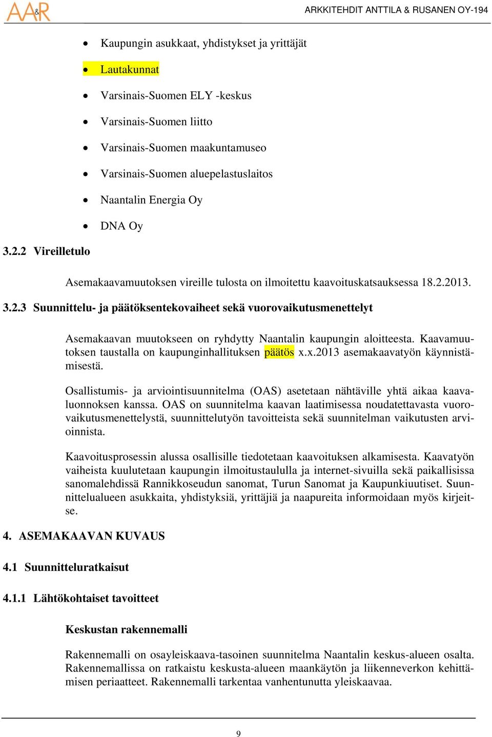 Kaavamuutoksen taustalla on kaupunginhallituksen päätös x.x.2013 asemakaavatyön käynnistämisestä. Osallistumis- ja arviointisuunnitelma (OAS) asetetaan nähtäville yhtä aikaa kaavaluonnoksen kanssa.